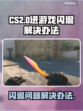 CS2进游戏闪退🔥解决办法来了！📌
