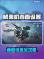 🎮解限机画面设置全攻略！画质飙升技巧大公开💥