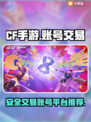 CF手游账号交易🔥正规平台推荐！🔒