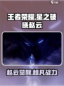 王者荣耀赵云觉醒！⚡星之破晓超能一击💥