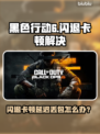 🎮使命召唤黑6闪退卡顿？延迟丢包？速看！