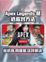 APEX延迟卡顿？这些方法让你畅爽游戏🔥🎮