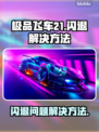 极品飞车21🔥闪退解决秘籍，玩家必看！