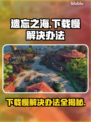 遗忘之海下载慢？这些加速技巧让你瞬间满血🔥🎮