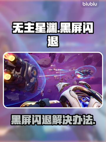 💥《无主星渊》黑屏闪退？速看解决办法！🚀截图1