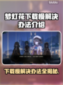梦灯花下载慢？❌教你几招搞定游戏加载问题⚡