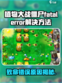 植物大战僵尸杂交版🔥fatalerror解决方法🎉