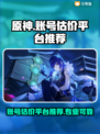 原神账号估价🔥超靠谱平台推荐！🎮✨