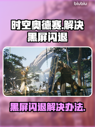时空奥德赛黑屏闪退？❌教你一招搞定✅截图1