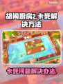 胡闹厨房2卡死💥？3招教你轻松解决🔥