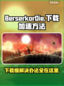 BerserkorDie下载慢？这个方法让你秒下🔥🚀