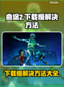 曲途2下载慢？❌优化网络+加速工具=极速体验🎉