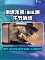 重返未来1999🔥端午活动奖励大揭秘！🎁