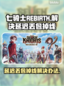 七骑士REBIRTH延迟丢包掉线？一键解决🌟🎮