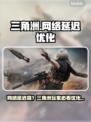 🎮三角洲网络延迟高？这样做瞬间丝滑！