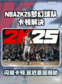 🎮NBA2K25梦幻球队闪退卡顿？延迟原因大揭秘！