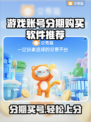 分期买游戏账号？这些软件推荐你不容错过！🎮🔥
