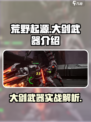 荒野起源🔥大剑武器超详细使用攻略来啦！