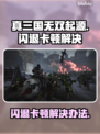 真三国无双⚡起源闪退卡顿？这招搞定！