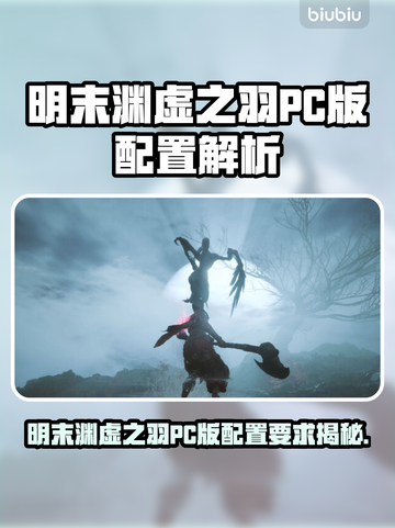 🎮明末渊虚之羽PC配置曝光！🔥截图1