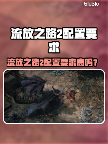🔥《流放之路2》配置要求曝光！💻🎮截图1