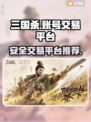 三国杀账号交易📍安全平台大揭秘！🔥