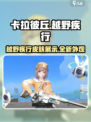 卡拉彼丘越野疾行🔥皮肤超燃介绍来啦！