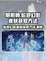 阴阳师🔥蛇游幻影皮肤获取方法大揭秘！
