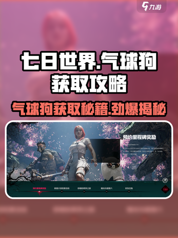 七日世界手游🔥气球狗获取秘籍🎉超简单拿回家！截图1