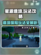 星源遗境🔥必玩攻略，揭秘超全玩法！