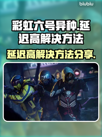 彩虹六号异种延迟高？❌解决方法来了！🔥截图1