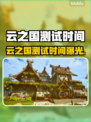 云之国测试时间曝光！🎮⏰