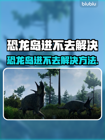 🎮恐龙岛进不去？速看解决方法！截图1