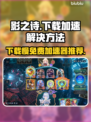 影之诗超凡世界下载慢？免费加速器来了！🚀🔥