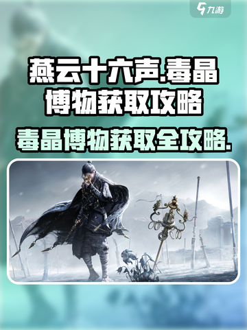 燕云十六声🔥毒晶博物获取攻略，快速入手💡截图1