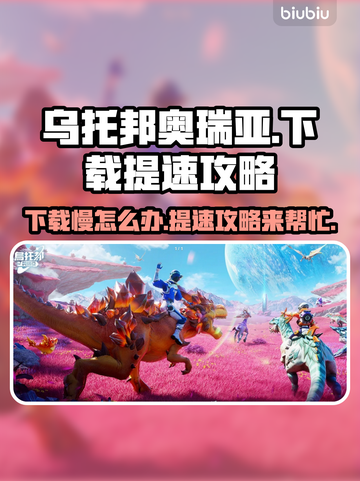 乌托邦奥瑞亚下载慢？提速秘籍在这里👇游戏党必看！截图1
