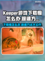 Keeper游戏下载慢？🔥提速秘籍在这里！🎉