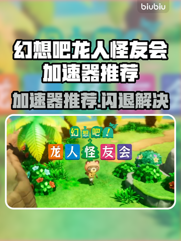《幻想吧龙人怪友会加速器推荐🔥闪退秒解决攻略🎮》截图1