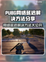 PUBG网络延迟？这些解决方法让你畅爽吃鸡🔥🎮