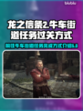 龙之信条2🔥牛车街道支线任务通关秘籍！