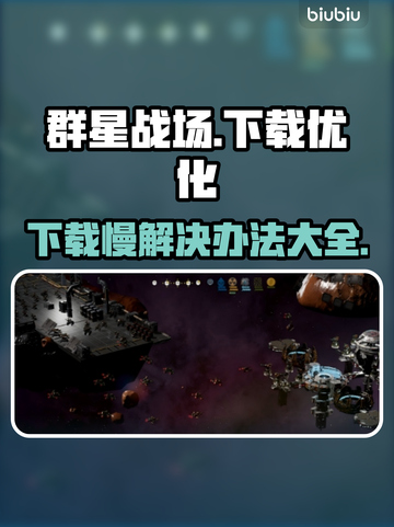 群星战场下载慢？这些解决办法让你瞬间加速🔥🚀截图1