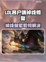 🔥LOL掉线频繁？速看修复大招！💥🎮