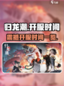 归龙潮🔥终于开服！🎉抢先进入时间大曝光！