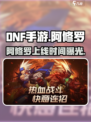 DNF手游阿修罗🔥重磅登场时间揭秘！