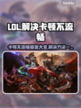 LOL卡顿不流畅？❌这份解决指南让你畅爽游戏🔥