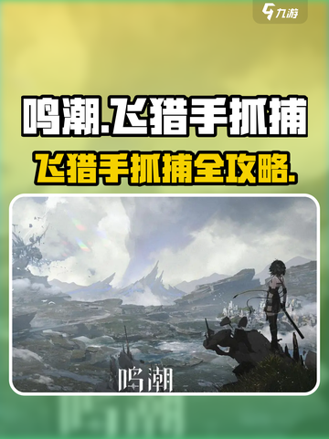 🎮鸣潮飞猎手抓捕全攻略！轻松抓爆猎手截图1