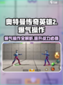 奥特曼传奇英雄2🔥爆气操作指南来啦！