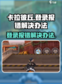 卡拉彼丘登录报错？❌速看解决办法！🎮