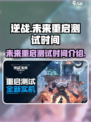 逆战未来重启测试时间介绍介绍