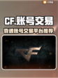 CF游戏账号交易平台推荐🔥买号必备！